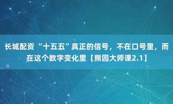 长城配资 “十五五”真正的信号，不在口号里，而在这个数字变化里【熊园大师课2.1】