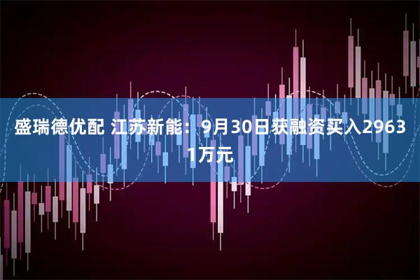 盛瑞德优配 江苏新能：9月30日获融资买入29631万元